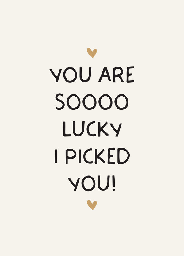 You Are Sooo Lucky I Picked You Card
