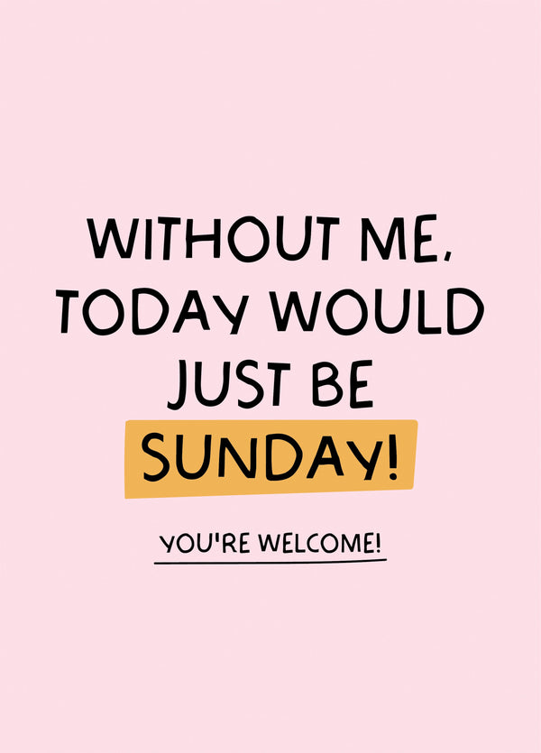 Without Me Today Would Just Be Sunday' Mothers Day Card