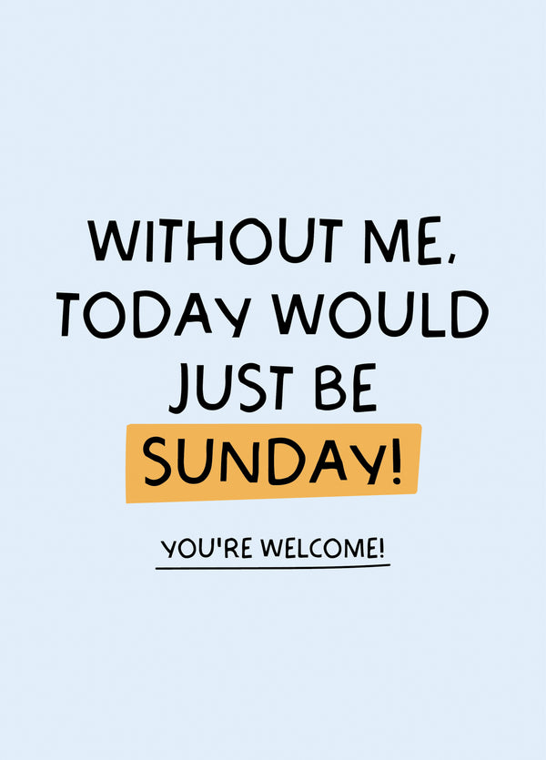 Without Me, Today Would Just Be Sunday Father's Day Card