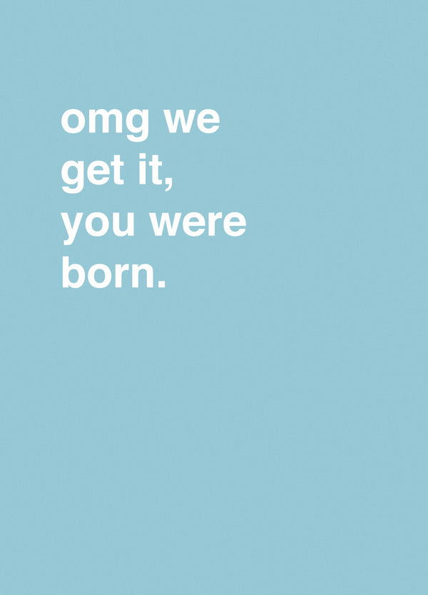 OMG We Get It, You Were Born