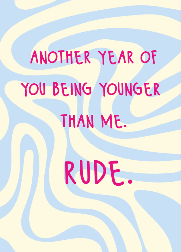 Another Year Of Being Younger Than Me - Happy Birthday