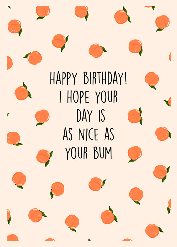 Happy Birthday! I Hope Your Day Is As Nice As Your Bum Card