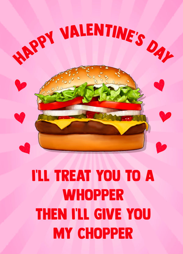 I'll Treat You To A Whopper Then I'll Give You My Chopper