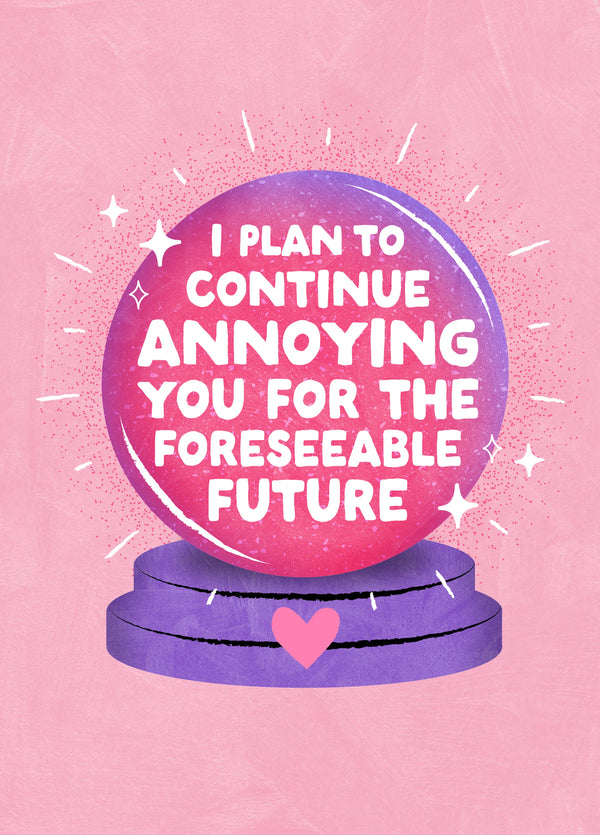 I Plan To Continue Annoying You Card