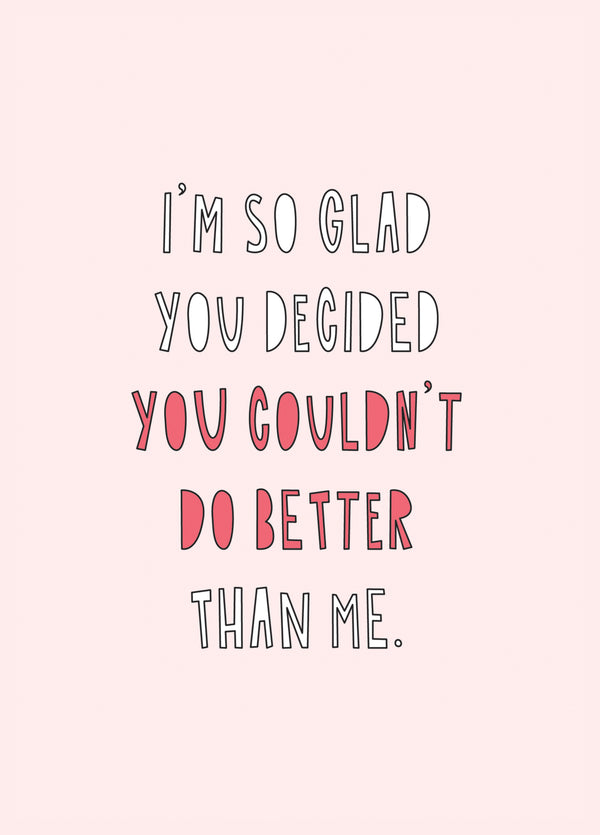 You Couldn't Do Better Than Me Card