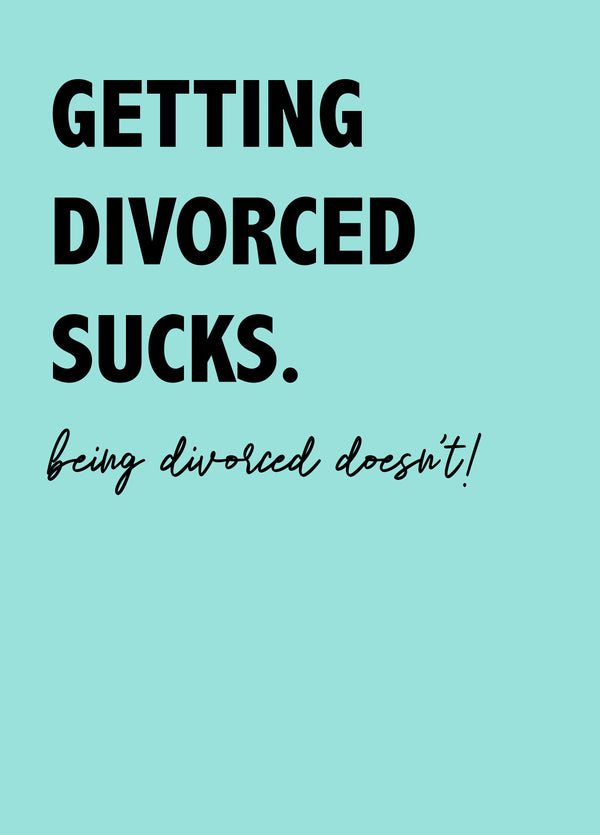 Getting Divorced Sucks, Being Divorced Doesn't! Card