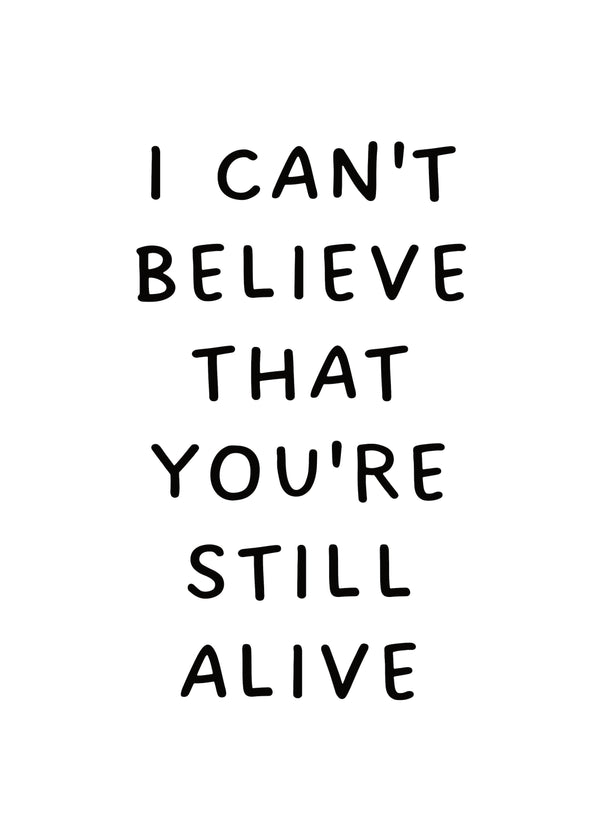 I Can't Believe That You're Still Alive Card
