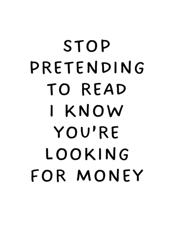 Stop Pretending To Read I Know You're Looking For Money Card