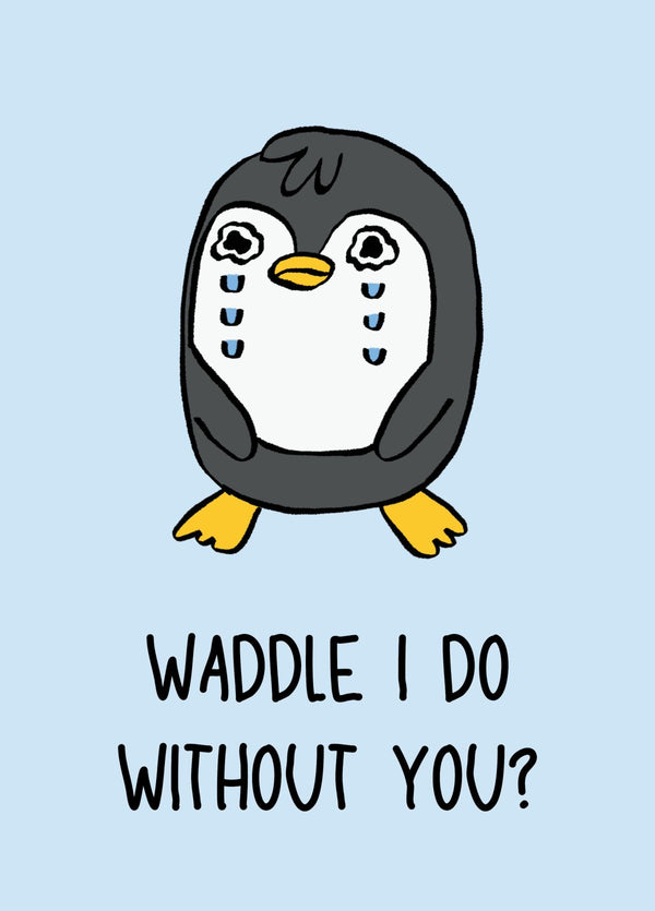 Waddle I Do Without You?