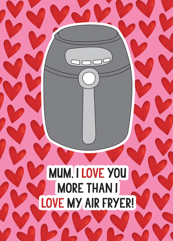 Mum, I Love You More Than I Love My Air Fryer Card