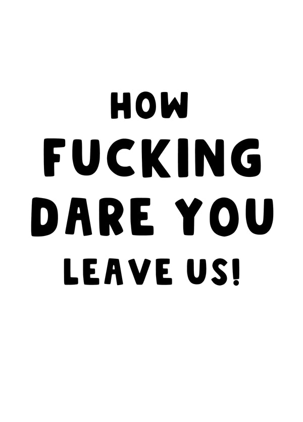 How Dare You Leave Us Card